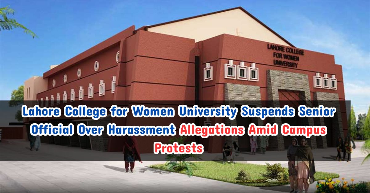 Lahore College for Women University Suspends Senior Official Over Harassment Allegations Amid Campus Protests