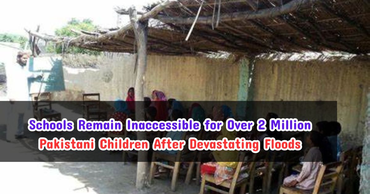 Schools Remain Inaccessible for Over 2 Million Pakistani Children After Devastating Floods