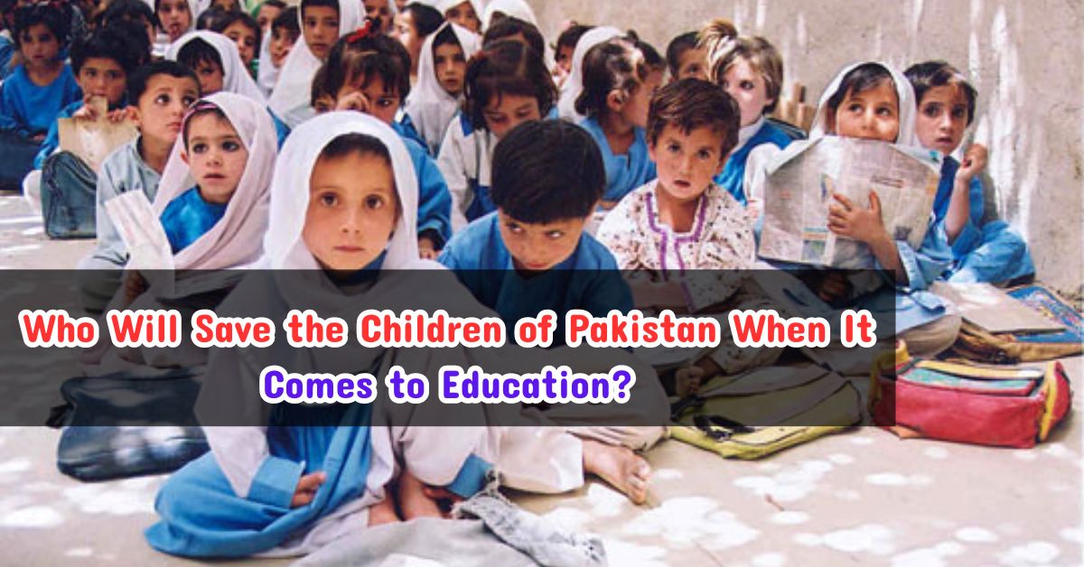 Who Will Save the Children of Pakistan When It Comes to Education?