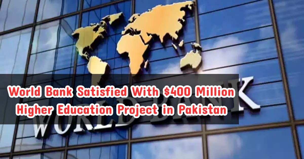 World Bank Satisfied With $400 Million Higher Education Project in Pakistan