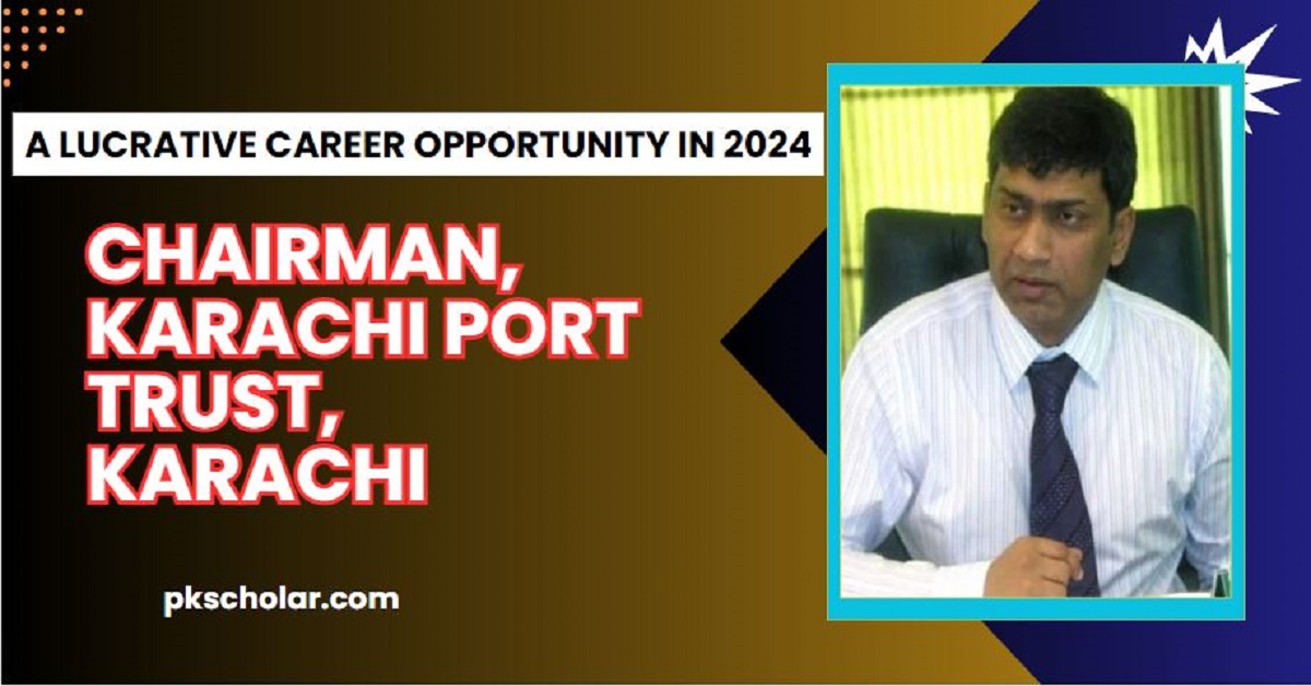 Chairman, Karachi Port Trust, Karachi: A Lucrative Career Opportunity in 2024